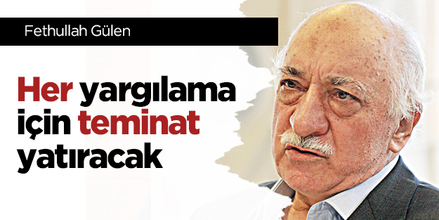 Gülen her yargılama için teminat yatıracak