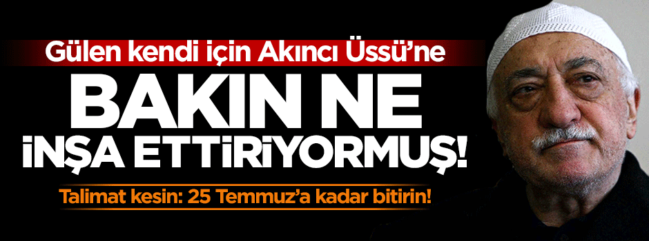 Gülen için Akıncı Üssü'ne bakın ne inşa ediyorlarmış!