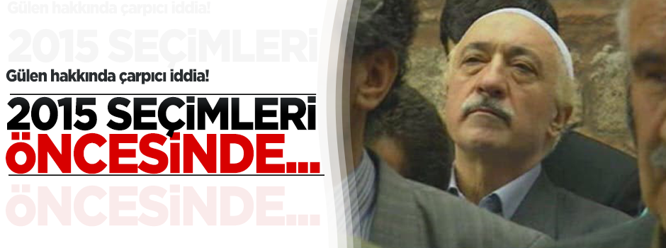 Gülen için çarpıcı iddia!