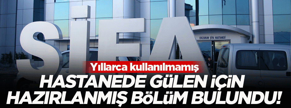 Gülen için hastanede hazırlanmış bir bölüm ortaya çıktı