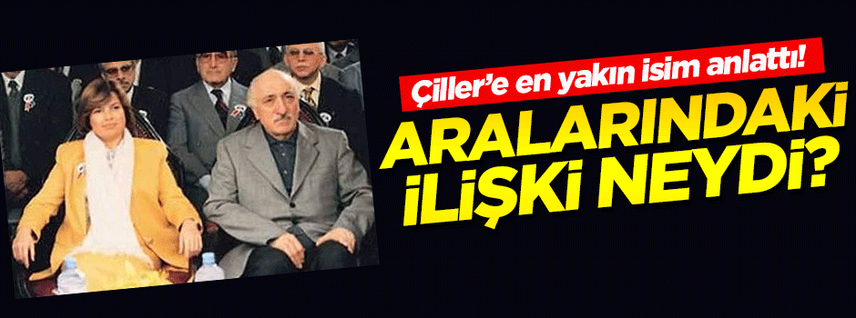 Gülen ile Çiller arasındaki ilişki nasıldı?
