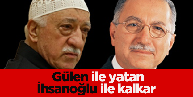 Gülen ile yatan İhsanoğlu ile kalkar