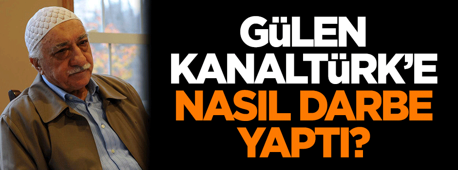 Gülen, Kanaltürk'e nasıl darbe yaptı?