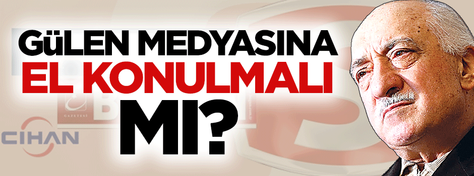 Gülen medyasına el konulmalı mı?
