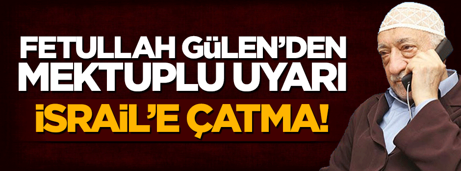 Gülen Nurettin Veren'i mektupla uyarmış: İsrail'e çatma