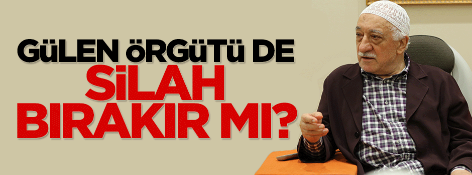 Gülen örgütü de silah bırakır mı?