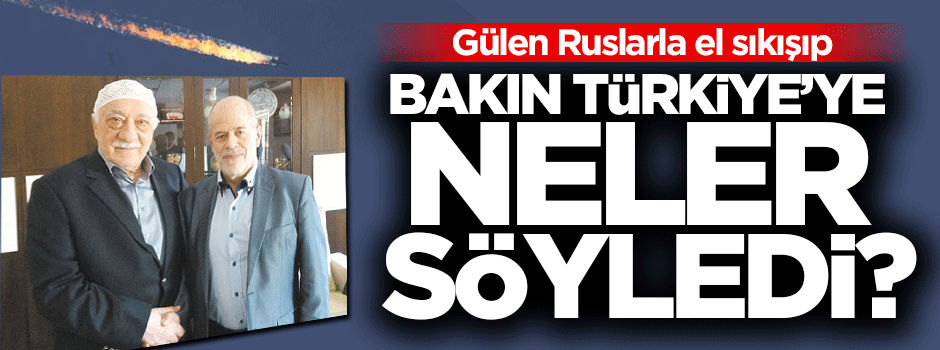 Gülen Rusların elini sıkıp, Türkiye'yi suçladı