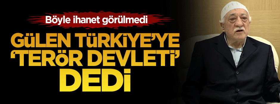 Gülen Türkiye'ye 'terör devleti' dedi