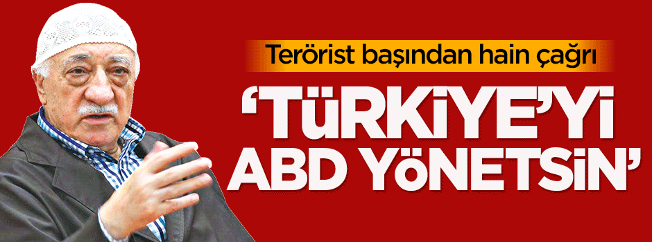 Gülen: Türkiye’yi ABD yönetsin