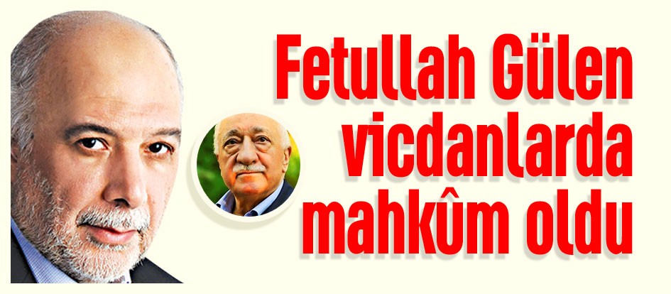 Gülen, umumi vicdanda zaten mahkûm olmuştur