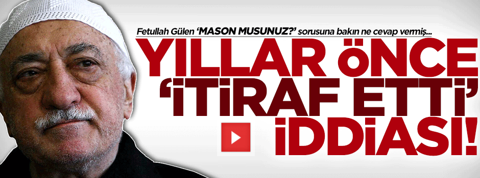 'Gülen yıllar önce itiraf etti' iddiası