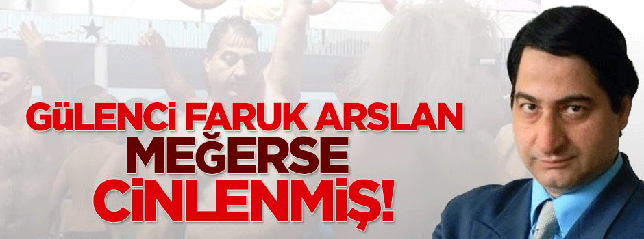 Gülenci Faruk Arslan meğerse cinlenmiş