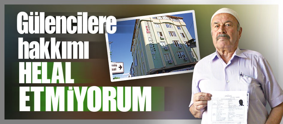 Gülencilere hakkımı helal etmiyorum