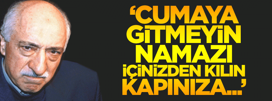 Gülen'den akılalmaz talimatlar: "Cumaya gitmeyin, namazı içinizden kılın, kapınıza içki koyun"