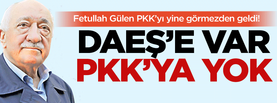Gülen'den DAEŞ'e var PKK'ya yok!