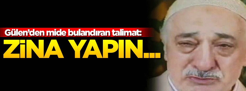 Gülen'den iğrenç talimat: Tedbir için zina yapılabilir