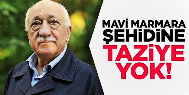 Gülen'den Mavi Marmara şehdine taziye yok!