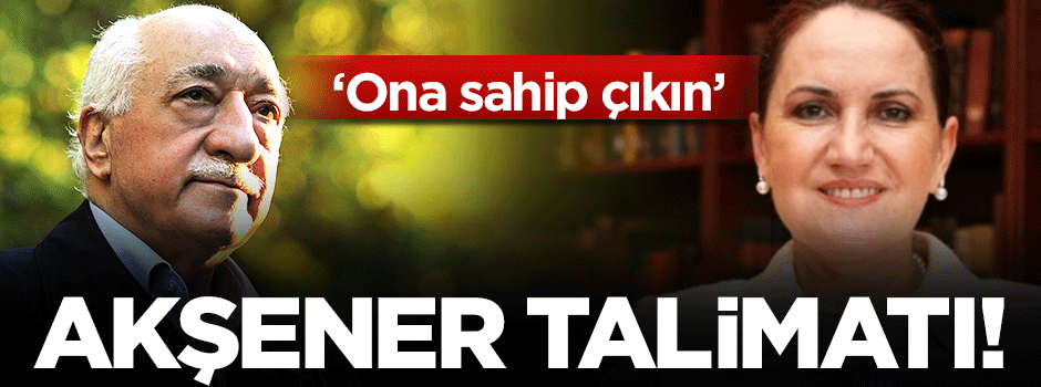 Gülen'den Meral Akşener için talimat!