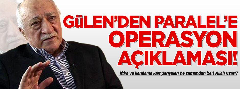 Gülen'den operasyon açıklaması