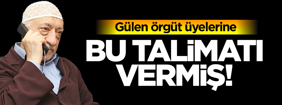 Gülen'den örgüt üyelerine talimat
