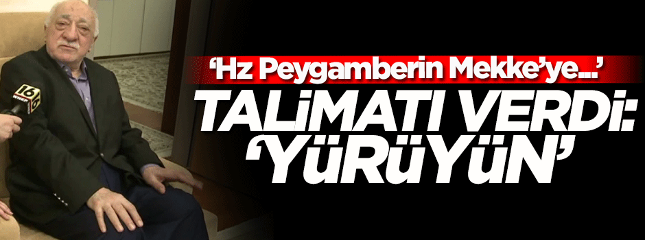 Gülen'den skandal benzetme sonrası 'yürüyün' talimatı!