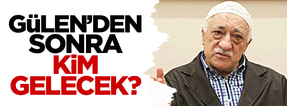 Gülen'den sonra kim gelecek?