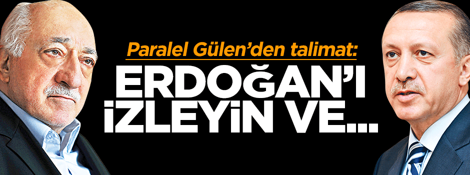 Gülen'den talimat: Erdoğan'ı izleyin, TIR'ları durdurun!