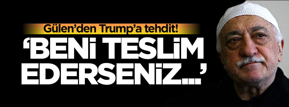 Gülen'den Trump'a tehdit! 'Beni teslim ederseniz...'