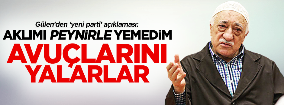 Gülen'den yeni parti açıklaması: Aklımı peynirle yemedim