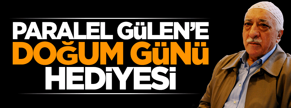 Gülen'e doğum günü korsan tahliyeler