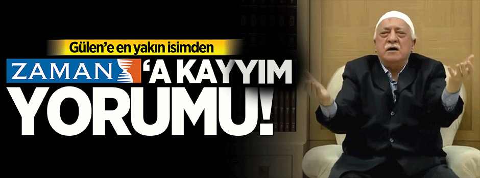 Gülen'e en yakın isimden Zaman'a kayyım yorumu