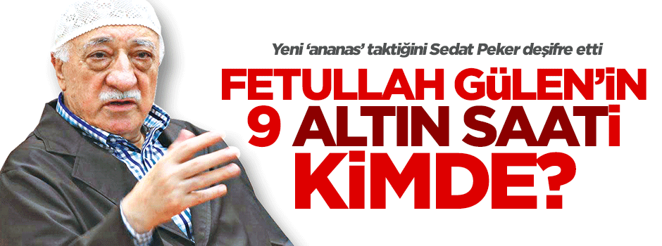 Gülen’in 9 altın saati kimde?