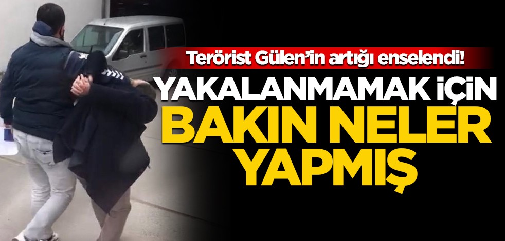 Gülen'in artığı yakalandı! Yakalanmamak için bakın neler yapmış