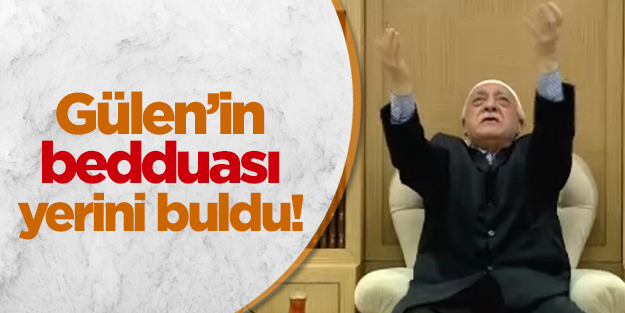 Gülen’in bedduası, yerini buldu!