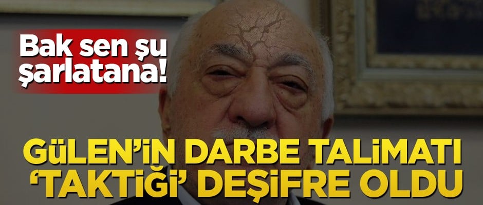 Gülen’in darbe talimatı ‘taktiği’ deşifre oldu