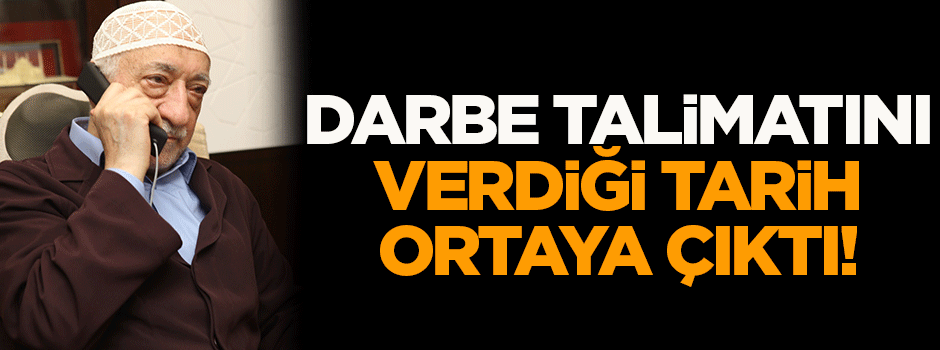 Gülen'in darbe talimatını verdiği tarih ortaya çıktı!