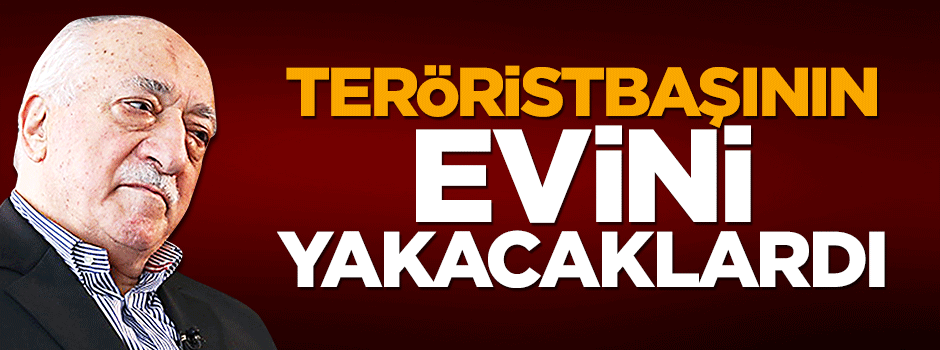 Gülen'in doğduğu ev yakılmak istendi