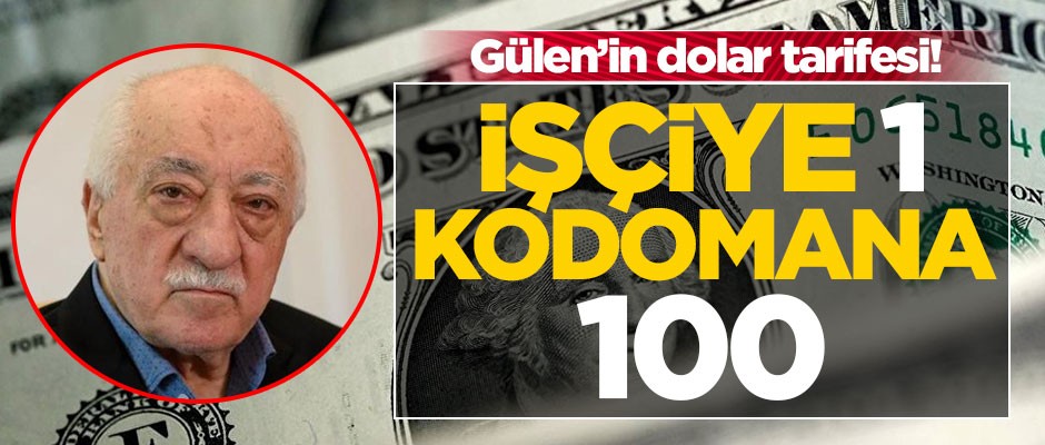 Gülen'in dolar tarifesi! İşçilere 1 dolar, iş adamlarına...