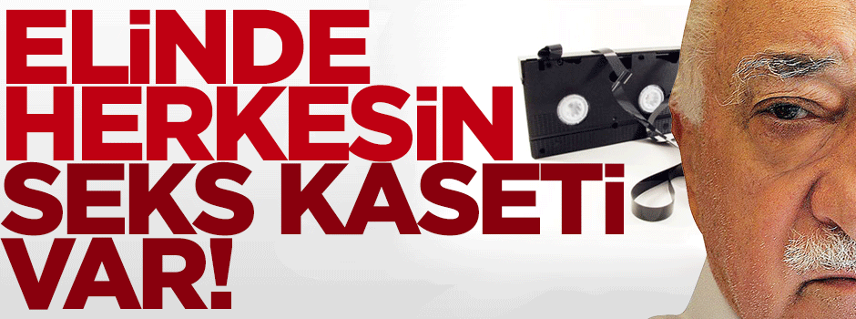 ''Gülen'in elinde herkesin kaseti var'' iddiası