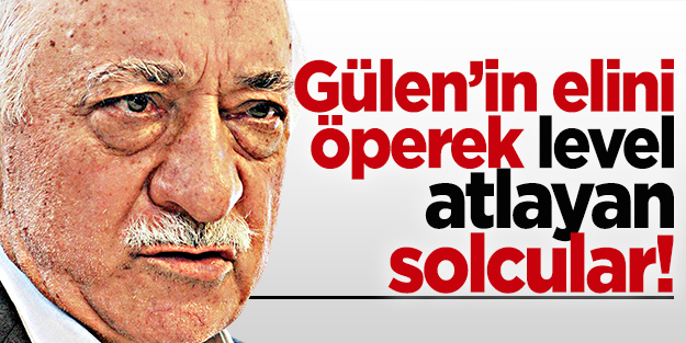 Gülen'in elini öperek level atlayan F tipi solcular!