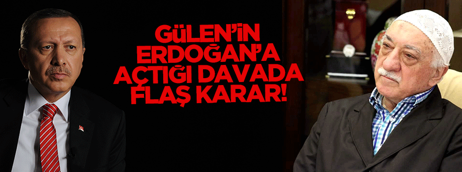 Gülen'in Erdoğan'a açtığı davada flaş karar!