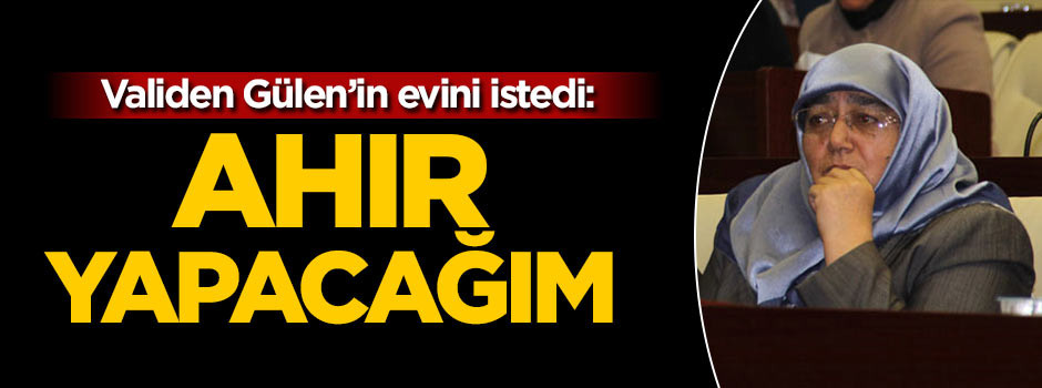 Gülen'in evini bana verin ahır yapacağım
