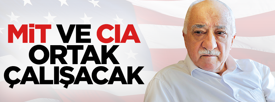 Gülen'in iadesi için MİT ve CIA ortak çalışacak