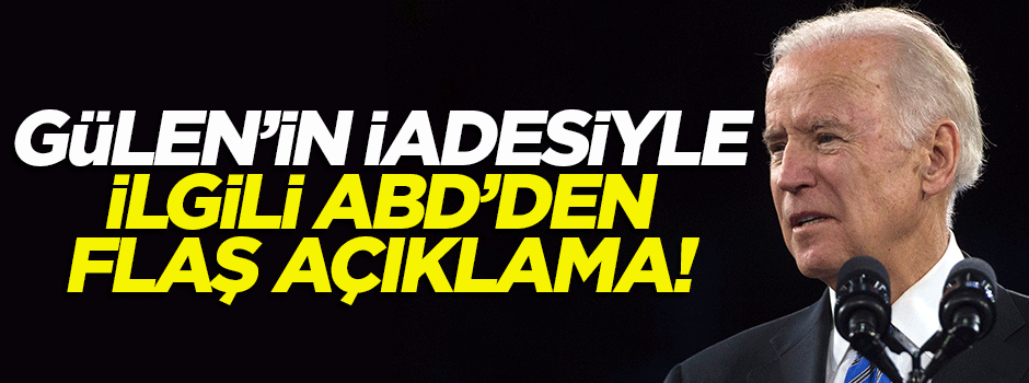 Gülen'in iadesiyle ilgili ABD'den flaş açıklama