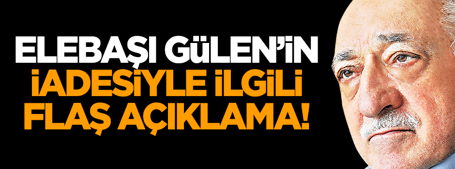 Gülen'in iadesiyle ilgili flaş açıklama!