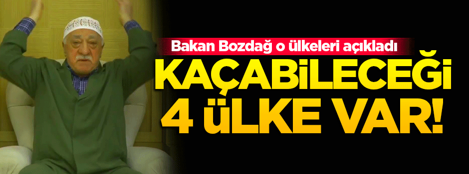 Gülen'in kaçabileceği 4 ülkeyi açıkladı!