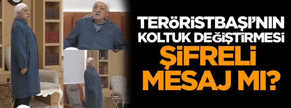Gülen'in koltuk değiştirmesi şifreli mesaj mı?