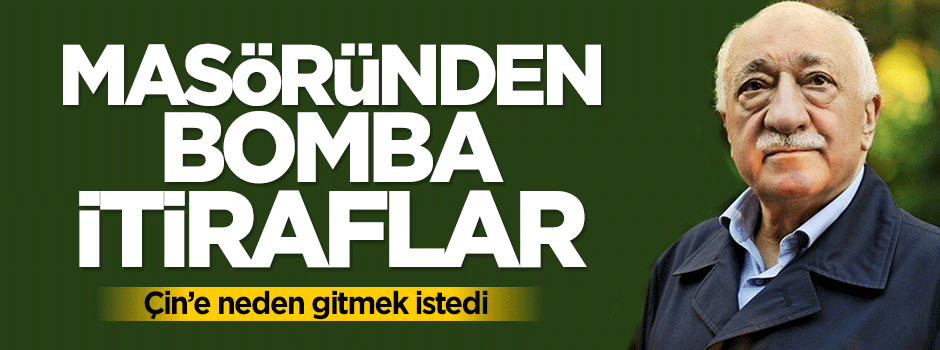Gülen'in masöründen bomba itiraflar: Çin'e gitmek istedi