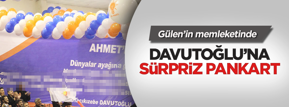 Gülen'in memleketinde Davutoğlu'na sürpriz pankart