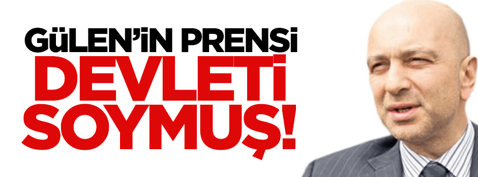 Gülen'in prensi devleti soymuş